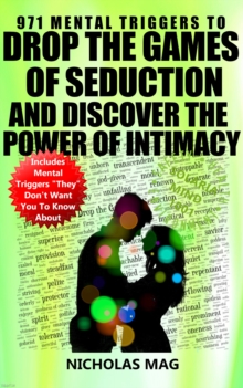 971 Mental Triggers to Drop the Games of Seduction and Discover the Power of Intimacy