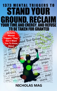 1373 Mental Triggers To Stand Your Ground, Reclaim Your Time And Energy, And Refuse To Be Taken For Granted