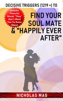 Decisive Triggers (1219 +) to Find Your Soul Mate & "Happily Ever After"