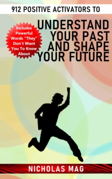 912 Positive Activators to Understand Your Past and Shape Your Future