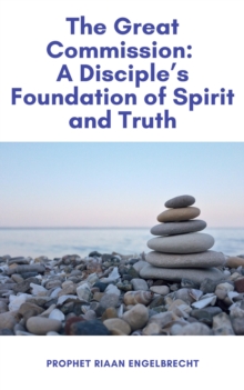 Great Commission: A Disciple's Foundation of Spirit and Truth