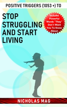 Positive Triggers (1053 +) to Stop Struggling and Start Living