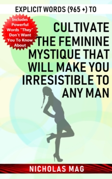 Explicit Words (965 +) to Cultivate the Feminine Mystique That Will Make You Irresistible to Any Man