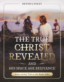 True Christ Revealed and His Space Age Relevance