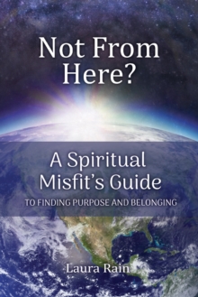 Not From Here?: A Spiritual Misfit's Guide to Finding Purpose and Belonging