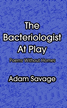 Bacteriologist At Play: Poems Without Homes