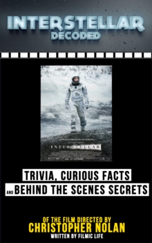 Interstellar Decoded: Trivia, Curious Facts And Behind The Scenes Secrets Of The Film Directed By Christopher Nolan