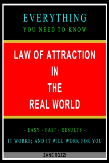 Law of Attraction in the Real World: Everything You Need to Know - Easy Fast Results - It Works; and It Will Work for You