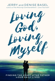 Loving God, Loving Myself: Finding the Heart of the Father in Our Daily Lives