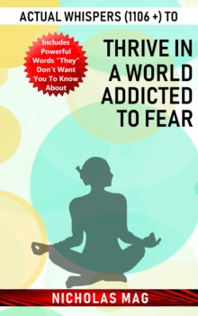 Actual Whispers (1106 +) to Thrive in a World Addicted to Fear