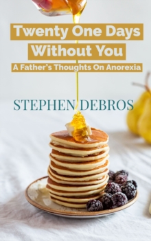 Twenty One Days Without You: A Father's Thoughts On Anorexia