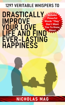 1297 Veritable Whispers to Drastically Improve Your Love Life and Find Ever-Lasting Happiness