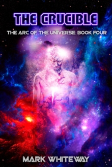 Arc of the Universe Book Four: The Crucible