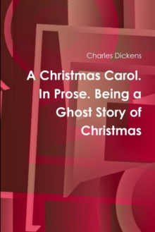 A Christmas Carol. In Prose. Being a Ghost Story of Christmas, Paperback / softback Book A Christmas Carol. In Prose. Being a Ghost Story of Christmas, Paperback / softback Book