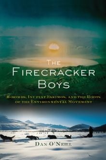 The Firecracker Boys : H-Bombs, Inupiat Eskimos, and the Roots of the Environmental Movement, Paperback / softback Book The Firecracker Boys : H-Bombs, Inupiat Eskimos, and the Roots of the Environmental Movement, Paperback / softback Book