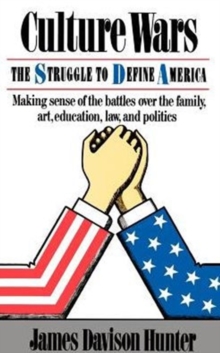 Culture Wars : The Struggle To Control The Family, Art, Education, Law, And Politics In America