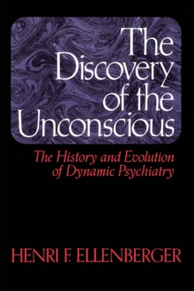 The Discovery Of The Unconscious : The History And Evolution Of Dynamic Psychiatry