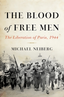 The Blood of Free Men : The Liberation of Paris, 1944