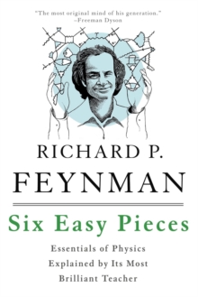 Six Easy Pieces : Essentials of Physics Explained by Its Most Brilliant Teacher