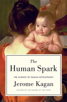 The Human Spark : the Science of Human Development, Hardback Book The Human Spark : the Science of Human Development, Hardback Book