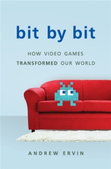 Bit by Bit : How Video Games Transformed Our World, Hardback Book Bit by Bit : How Video Games Transformed Our World, Hardback Book