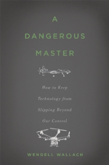 A Dangerous Master : How to Keep Technology from Slipping Beyond Our Control, Hardback Book A Dangerous Master : How to Keep Technology from Slipping Beyond Our Control, Hardback Book