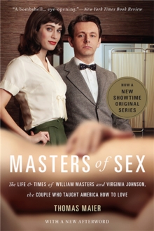 Masters of Sex (Media tie-in) : The Life and Times of William Masters and Virginia Johnson, the Couple Who Taught America How to Love