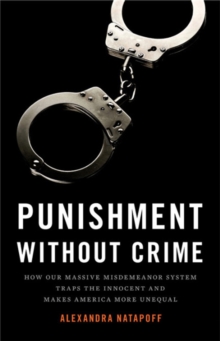 Punishment Without Crime : How Our Massive Misdemeanor System Traps the Innocent and Makes America More Unequal, Hardback Book Punishment Without Crime : How Our Massive Misdemeanor System Traps the Innocent and Makes America More Unequal, Hardback Book