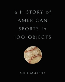 A History of American Sports in 100 Objects, Hardback Book A History of American Sports in 100 Objects, Hardback Book