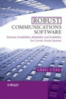 Robust Communications Software : Extreme Availability, Reliability and Scalability for Carrier-Grade Systems