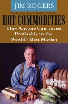 Hot Commodities : How Anyone Can Invest Profitably in the World's Best Market