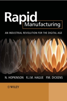 Rapid Manufacturing : An Industrial Revolution for the Digital Age, Hardback Book Rapid Manufacturing : An Industrial Revolution for the Digital Age, Hardback Book