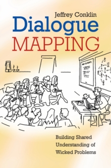 Dialogue Mapping : Building Shared Understanding of Wicked Problems