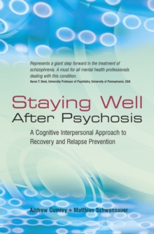 Staying Well After Psychosis : A Cognitive Interpersonal Approach to Recovery and Relapse Prevention