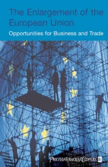 The Enlargement of the European Union : Opportunities for Business and Trade