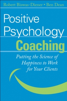 Positive Psychology Coaching : Putting the Science of Happiness to Work for Your Clients, Hardback Book Positive Psychology Coaching : Putting the Science of Happiness to Work for Your Clients, Hardback Book