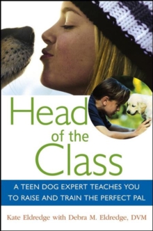 Head of the Class : A Teen Dog Expert Teaches You to Raise and Train the Perfect Pal