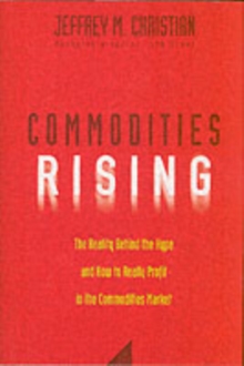 Commodities Rising : The Reality Behind the Hype and How To Really Profit in the Commodities Market