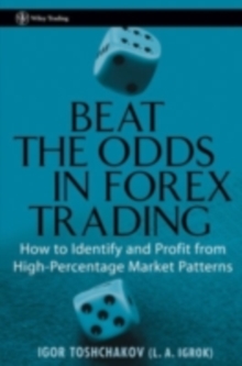 Beat the Odds in Forex Trading : How to Identify and Profit from High Percentage Market Patterns