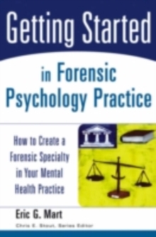 Getting Started in Forensic Psychology Practice : How to Create a Forensic Specialty in Your Mental Health Practice