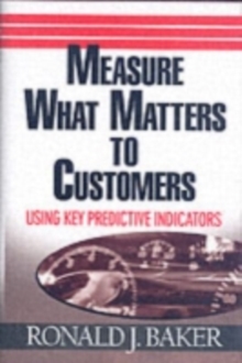 Measure What Matters to Customers : Using Key Predictive Indicators (KPIs)