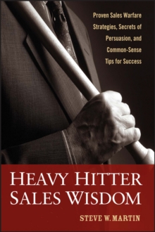 Heavy Hitter Sales Wisdom : Proven Sales Warfare Strategies, Secrets of Persuasion, and Common-Sense Tips for Success