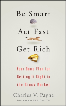 Be Smart, Act Fast, Get Rich : Your Game Plan For Getting It Right In The Stock Market