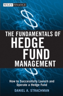 The Fundamentals of Hedge Fund Management : How to Successfully Launch and Operate a Hedge Fund