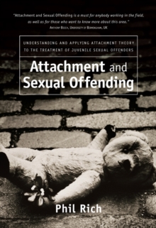 Attachment and Sexual Offending : Understanding and Applying Attachment Theory to the Treatment of Juvenile Sexual Offenders