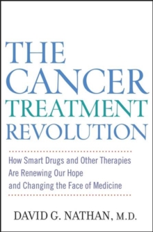 The Cancer Treatment Revolution : How Smart Drugs and Other New Therapies are Renewing Our Hope and Changing the Face of Medicine