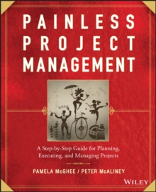 Painless Project Management : A Step-by-Step Guide for Planning, Executing, and Managing Projects, Paperback / softback Book Painless Project Management : A Step-by-Step Guide for Planning, Executing, and Managing Projects, Paperback / softback Book