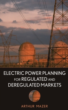 Electric Power Planning for Regulated and Deregulated Markets, Hardback Book Electric Power Planning for Regulated and Deregulated Markets, Hardback Book