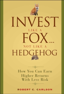 Invest Like a Fox... Not Like a Hedgehog : How You Can Earn Higher Returns With Less Risk, Hardback Book Invest Like a Fox... Not Like a Hedgehog : How You Can Earn Higher Returns With Less Risk, Hardback Book