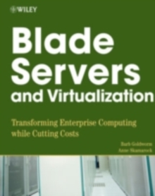 Blade Servers and Virtualization : Transforming Enterprise Computing While Cutting Costs